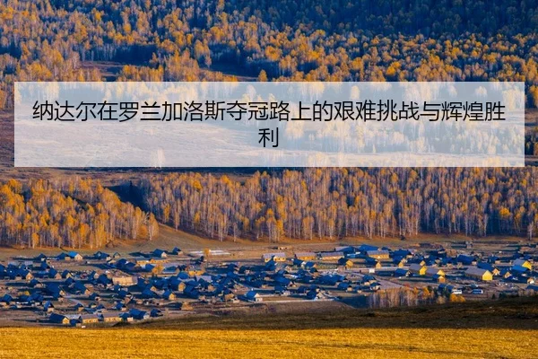 na-da-er-zai-luo-lan-jia-luo-si-duo-guan-lu-shang-de-jian-nan-tiao-zhan-yu-hui-huang-sheng-li-2-822.jpg